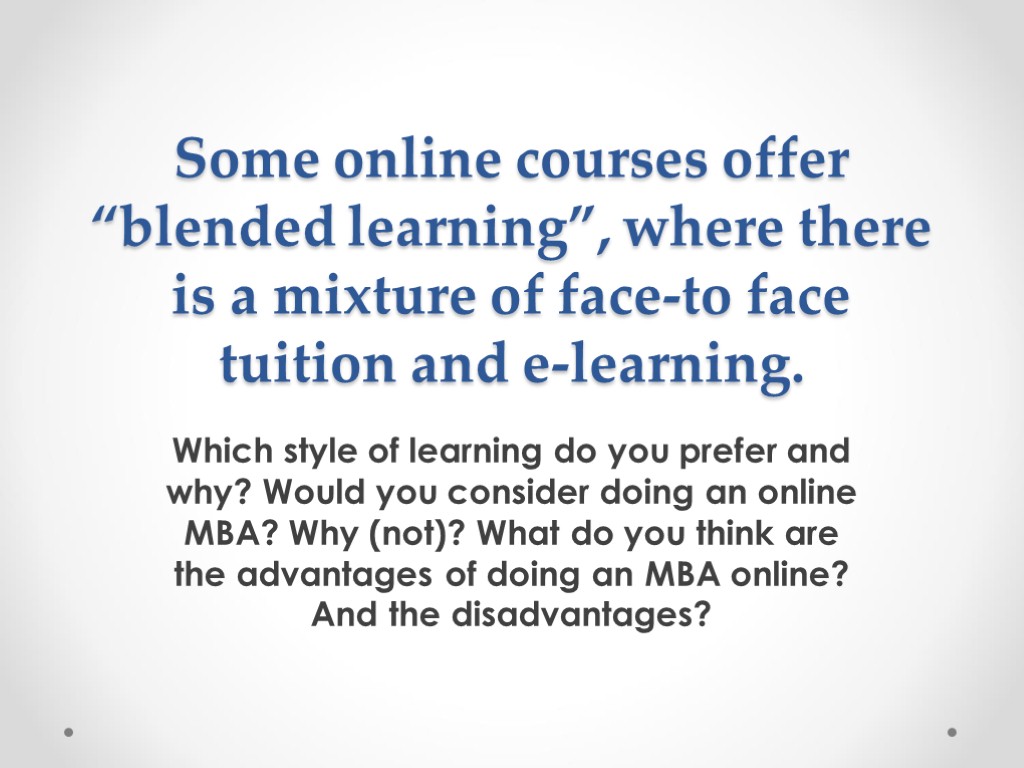 Some online courses offer “blended learning”, where there is a mixture of face-to face